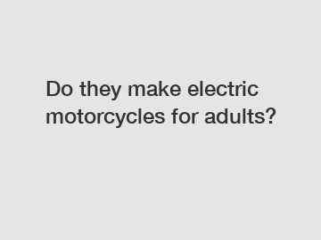 Do they make electric motorcycles for adults?