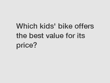 Which kids' bike offers the best value for its price?