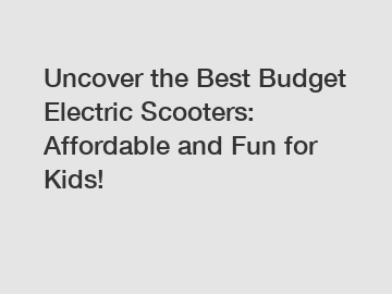 Uncover the Best Budget Electric Scooters: Affordable and Fun for Kids!