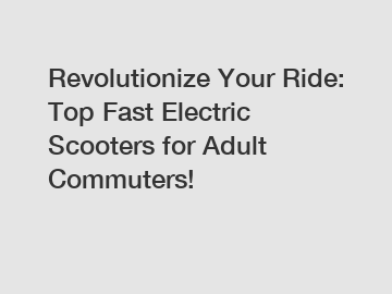 Revolutionize Your Ride: Top Fast Electric Scooters for Adult Commuters!