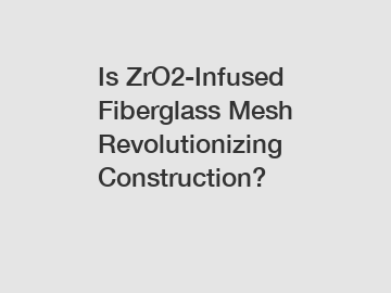 Is ZrO2-Infused Fiberglass Mesh Revolutionizing Construction?