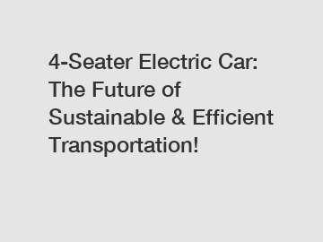 4-Seater Electric Car: The Future of Sustainable & Efficient Transportation!