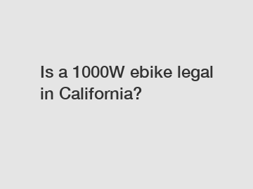 Is a 1000W ebike legal in California?