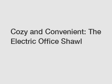 Cozy and Convenient: The Electric Office Shawl