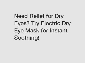 Need Relief for Dry Eyes? Try Electric Dry Eye Mask for Instant Soothing!