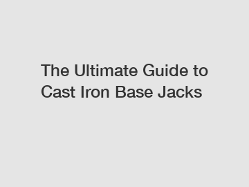 The Ultimate Guide to Cast Iron Base Jacks