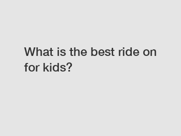 What is the best ride on for kids?