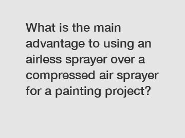 What is the main advantage to using an airless sprayer over a compressed air sprayer for a painting project?