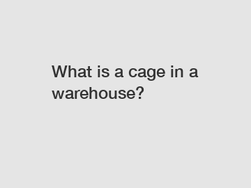 What is a cage in a warehouse?
