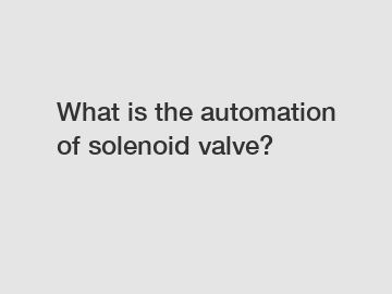 What is the automation of solenoid valve?