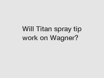 Will Titan spray tip work on Wagner?